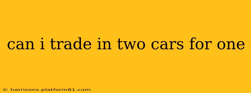 can i trade in two cars for one