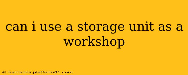 can i use a storage unit as a workshop