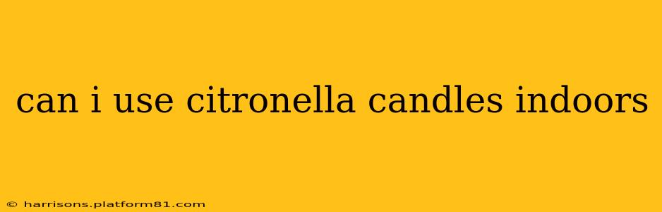 can i use citronella candles indoors