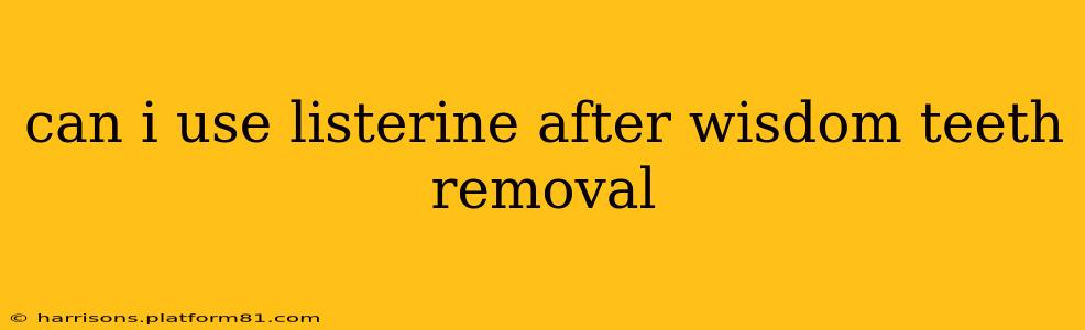 can i use listerine after wisdom teeth removal