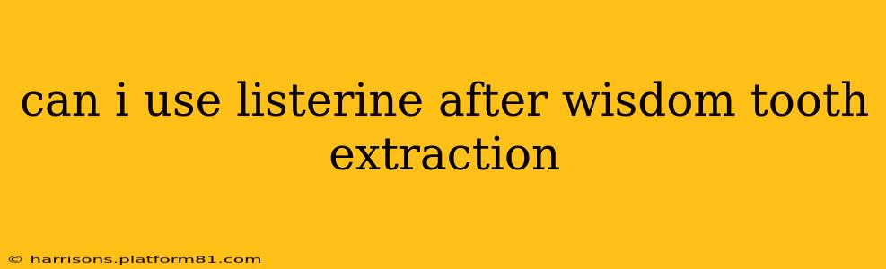 can i use listerine after wisdom tooth extraction