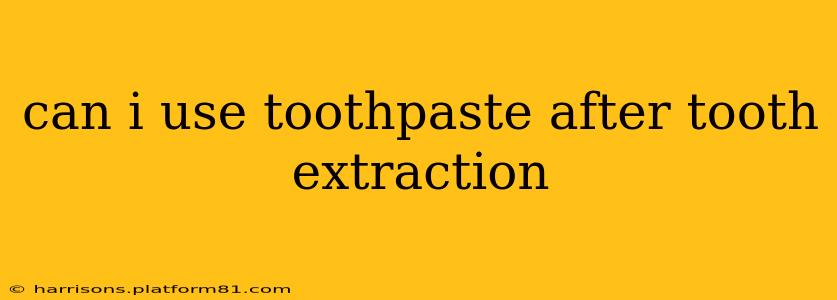 can i use toothpaste after tooth extraction