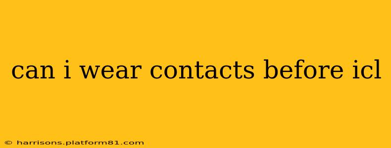 can i wear contacts before icl
