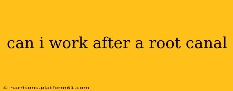 can i work after a root canal