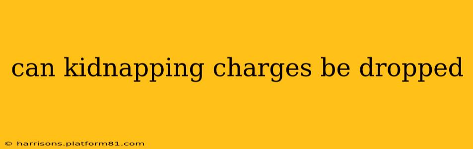 can kidnapping charges be dropped