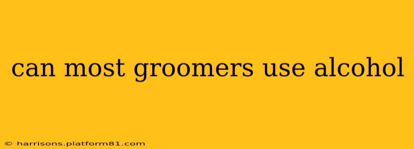 can most groomers use alcohol