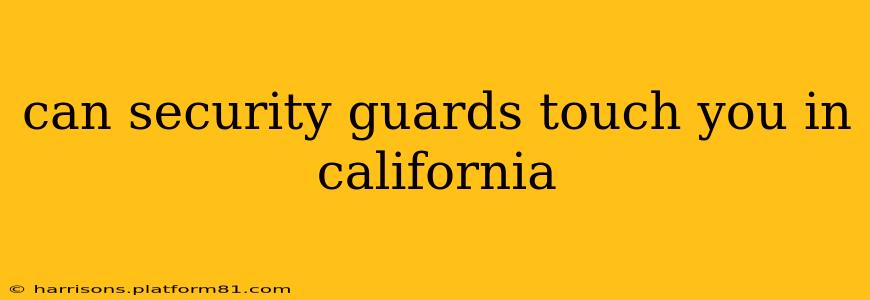 can security guards touch you in california