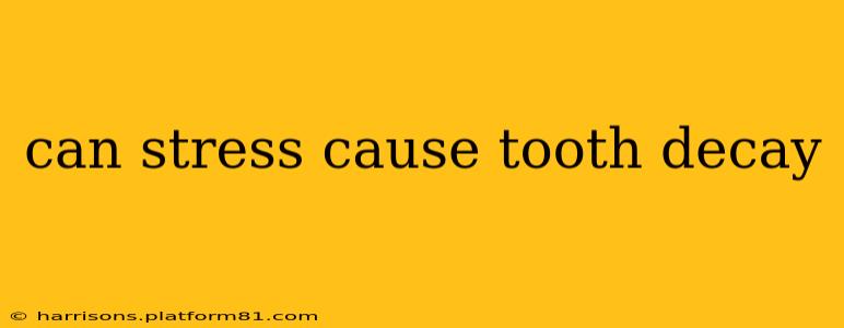 can stress cause tooth decay