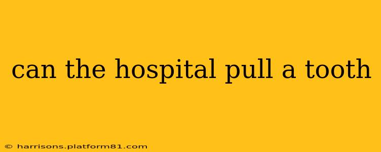 can the hospital pull a tooth