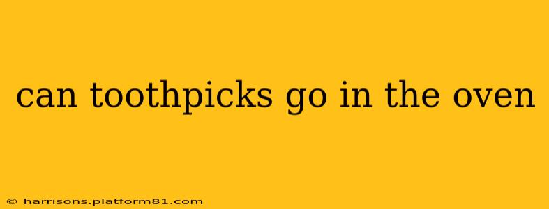 can toothpicks go in the oven