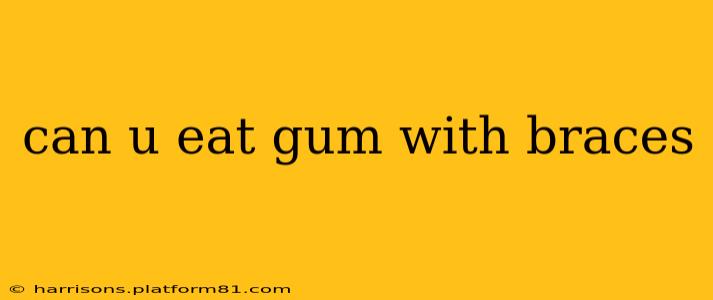 can u eat gum with braces