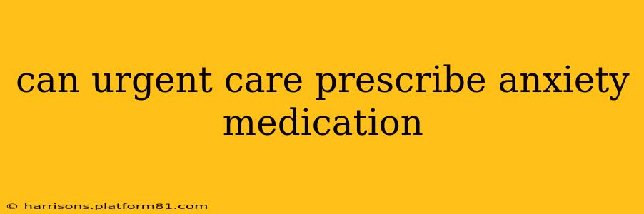 can urgent care prescribe anxiety medication
