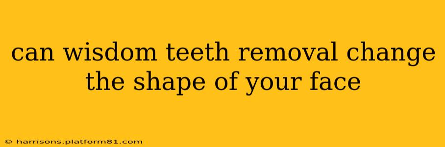 can wisdom teeth removal change the shape of your face