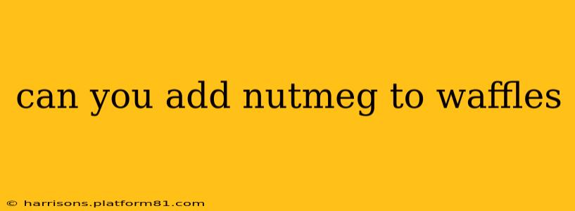 can you add nutmeg to waffles