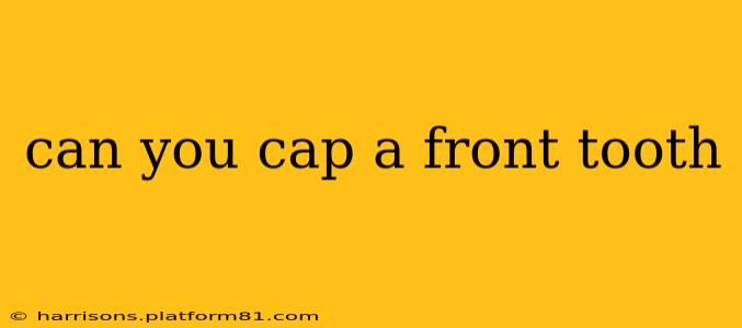 can you cap a front tooth