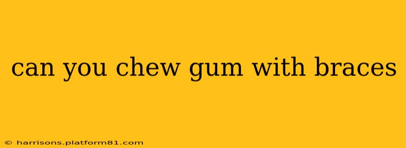 can you chew gum with braces