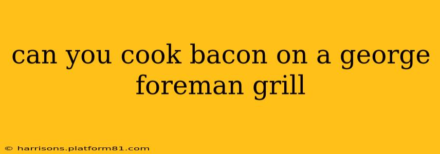 can you cook bacon on a george foreman grill