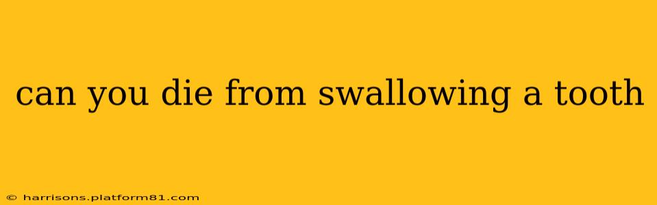 can you die from swallowing a tooth