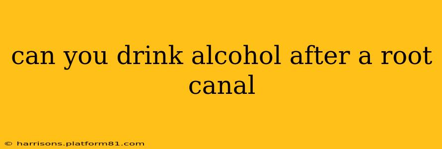 can you drink alcohol after a root canal