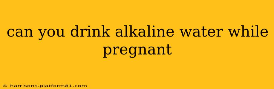 can you drink alkaline water while pregnant