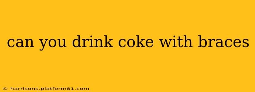 can you drink coke with braces