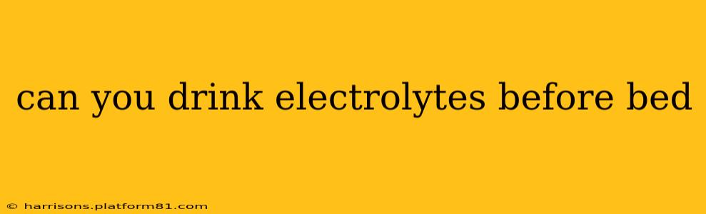 can you drink electrolytes before bed