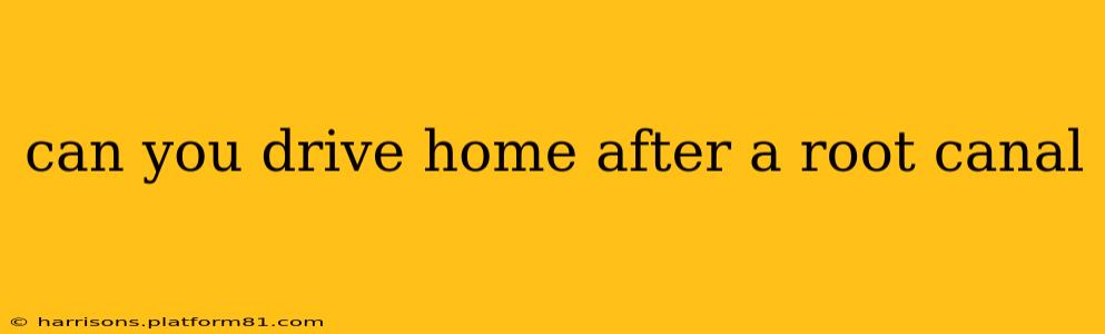can you drive home after a root canal