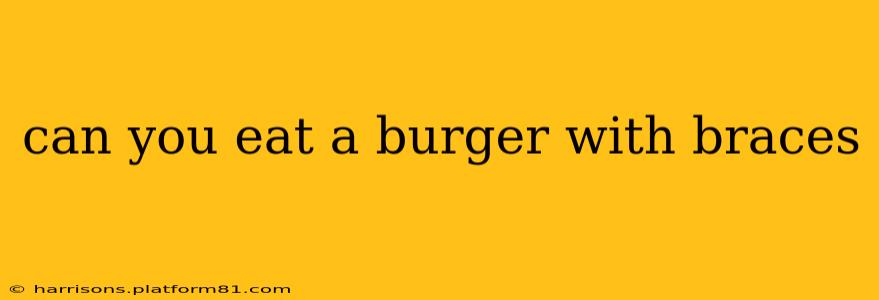 can you eat a burger with braces