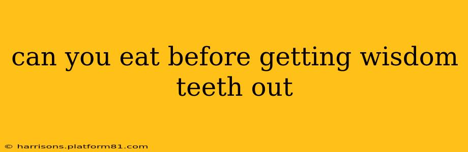 can you eat before getting wisdom teeth out