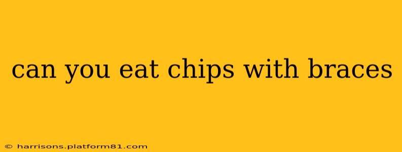 can you eat chips with braces