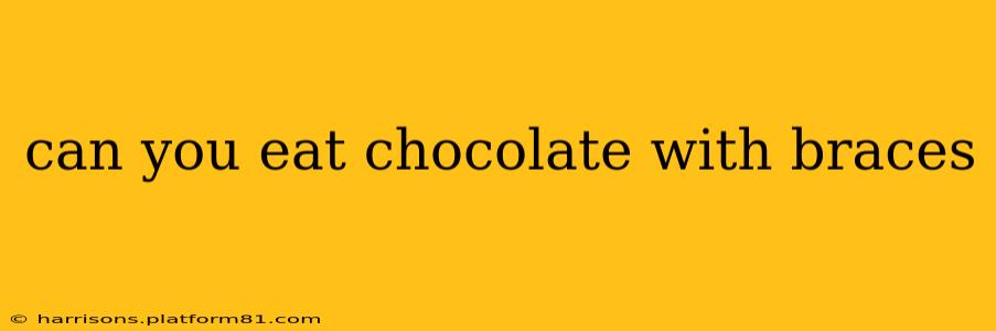 can you eat chocolate with braces