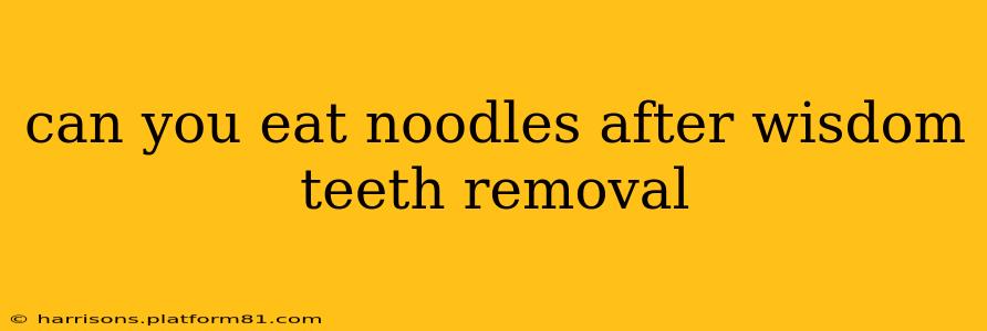 can you eat noodles after wisdom teeth removal