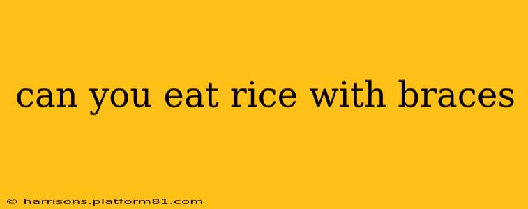 can you eat rice with braces