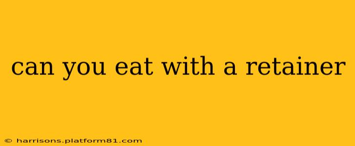 can you eat with a retainer