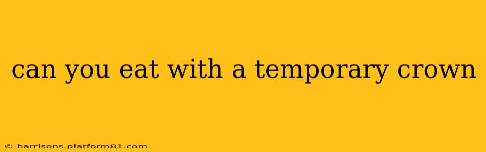 can you eat with a temporary crown