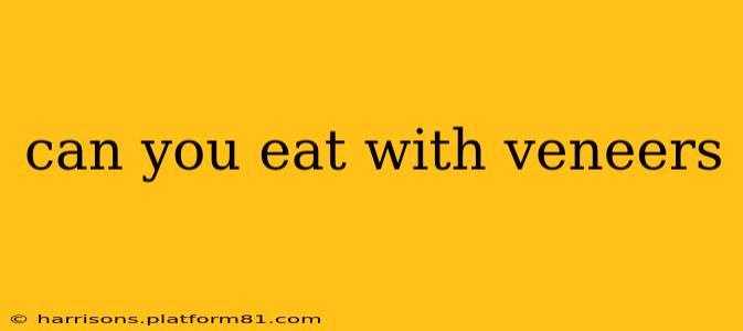 can you eat with veneers