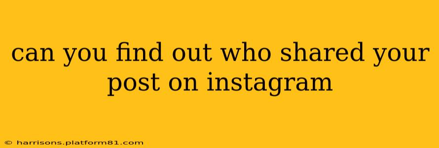 can you find out who shared your post on instagram