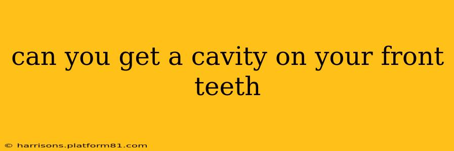 can you get a cavity on your front teeth