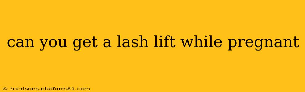 can you get a lash lift while pregnant