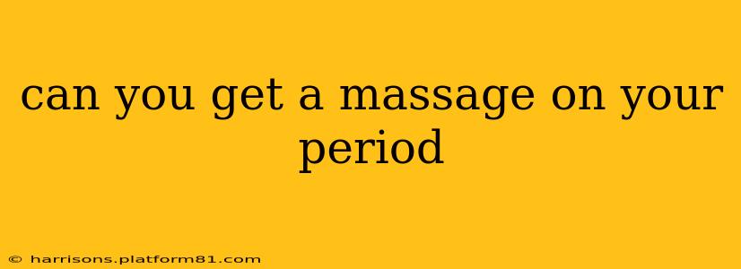 can you get a massage on your period