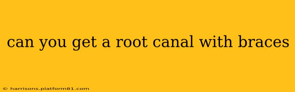 can you get a root canal with braces