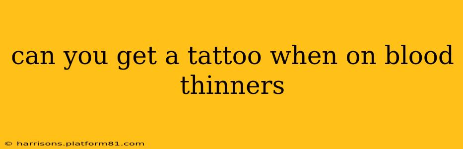 can you get a tattoo when on blood thinners