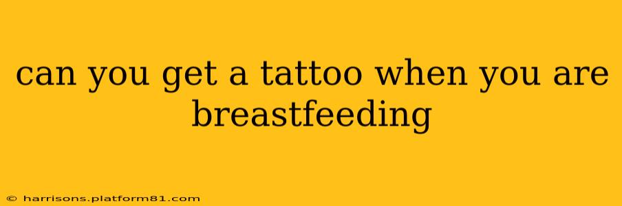 can you get a tattoo when you are breastfeeding