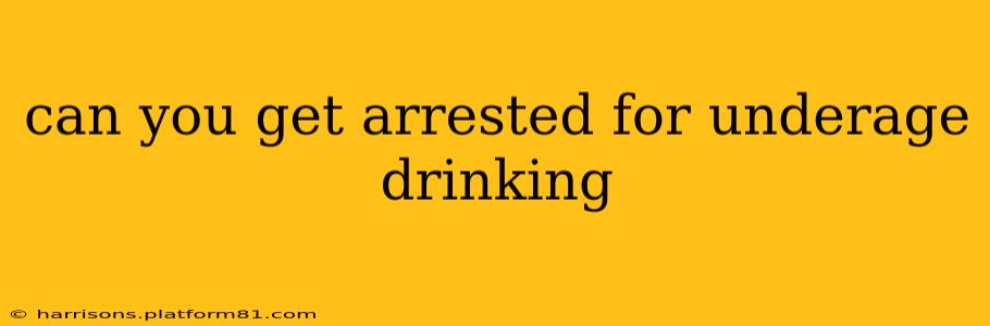 can you get arrested for underage drinking