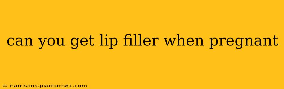 can you get lip filler when pregnant