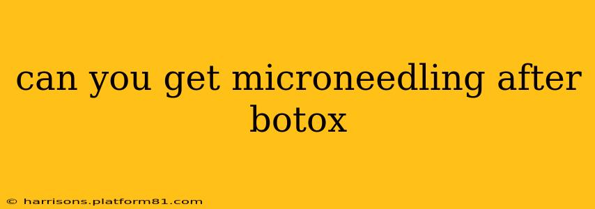 can you get microneedling after botox