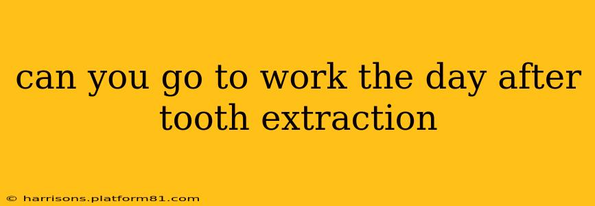 can you go to work the day after tooth extraction