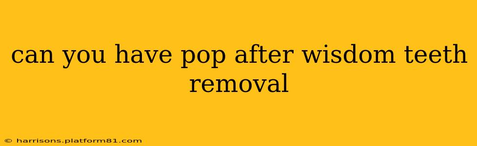 can you have pop after wisdom teeth removal