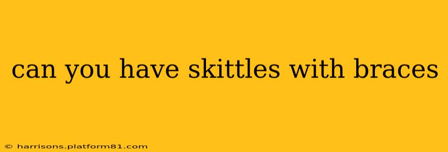 can you have skittles with braces