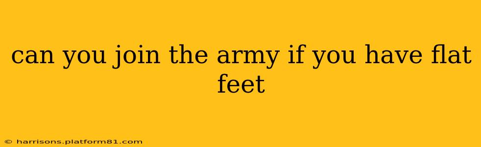 can you join the army if you have flat feet